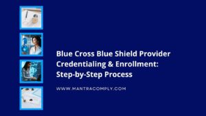 Blue Cross Blue Shield Provider Credentialing & Enrollment Step-by-Step Process