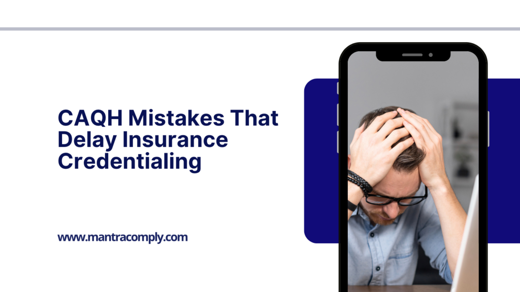 CAQH Mistakes That Delay Insurance Credentialing