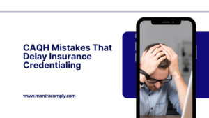 CAQH Mistakes That Delay Insurance Credentialing