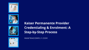 Kaiser Permanente Provider Credentialing & Enrollment A Step-by-Step Process