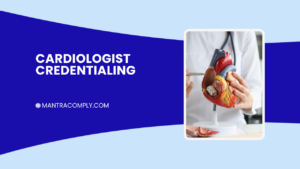 Cardiologist Credentialing with Insurance Enrollment & Contracting Guide